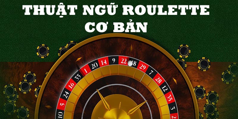 Những thuật ngữ Roulette cơ bản mà người chơi cần nắm được